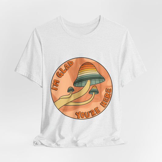 “I’m Glad You’re Here” Mushroom Tee