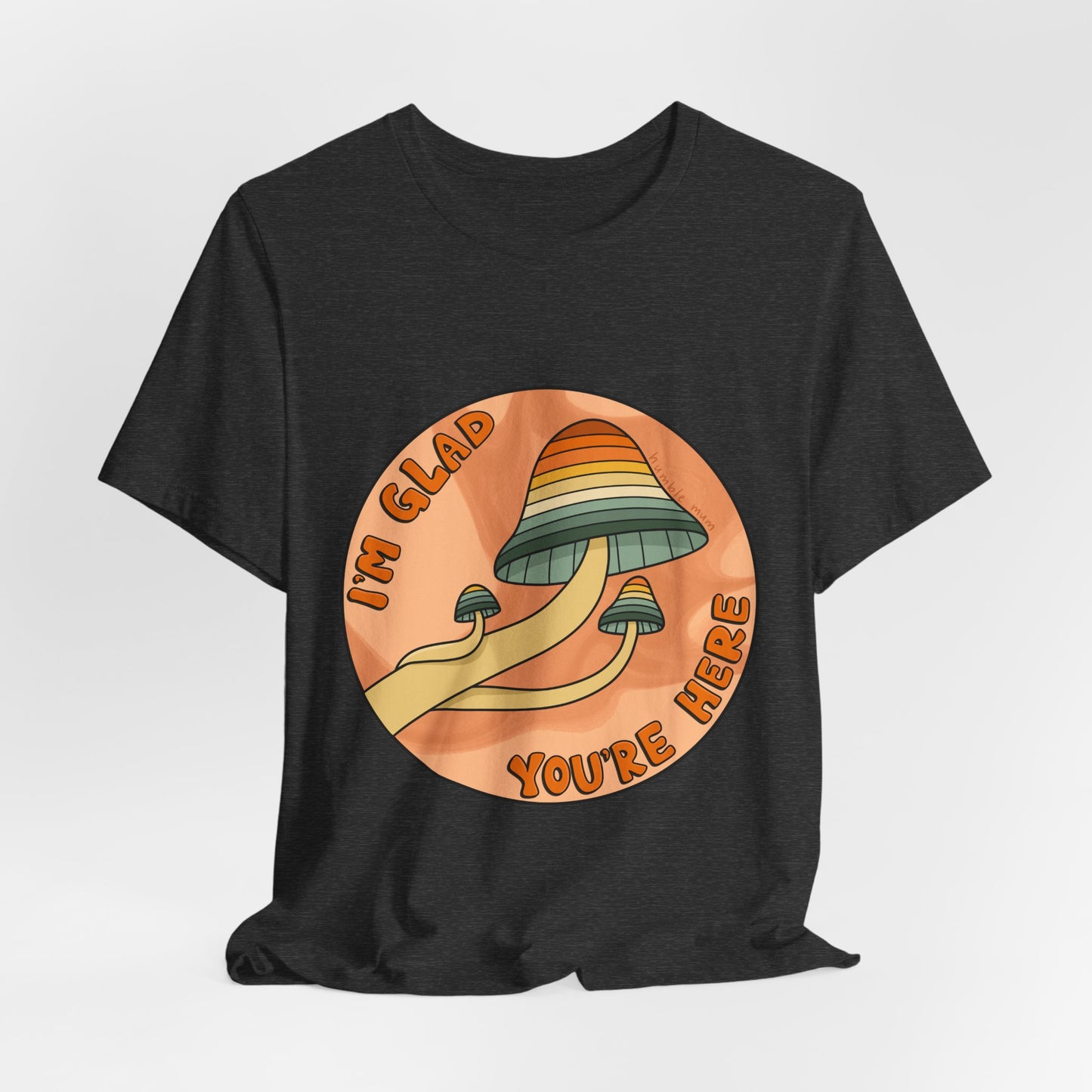 “I’m Glad You’re Here” Mushroom Tee