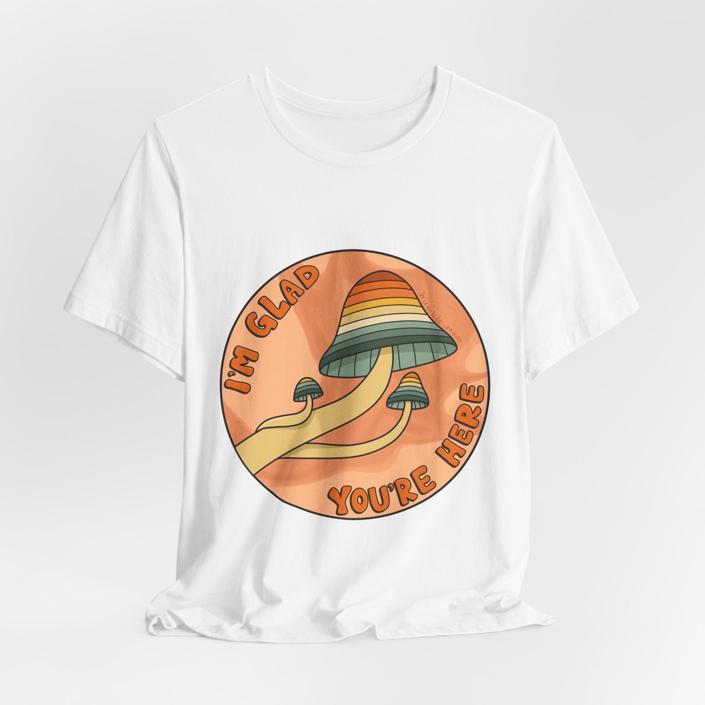 “I’m Glad You’re Here” Mushroom Tee