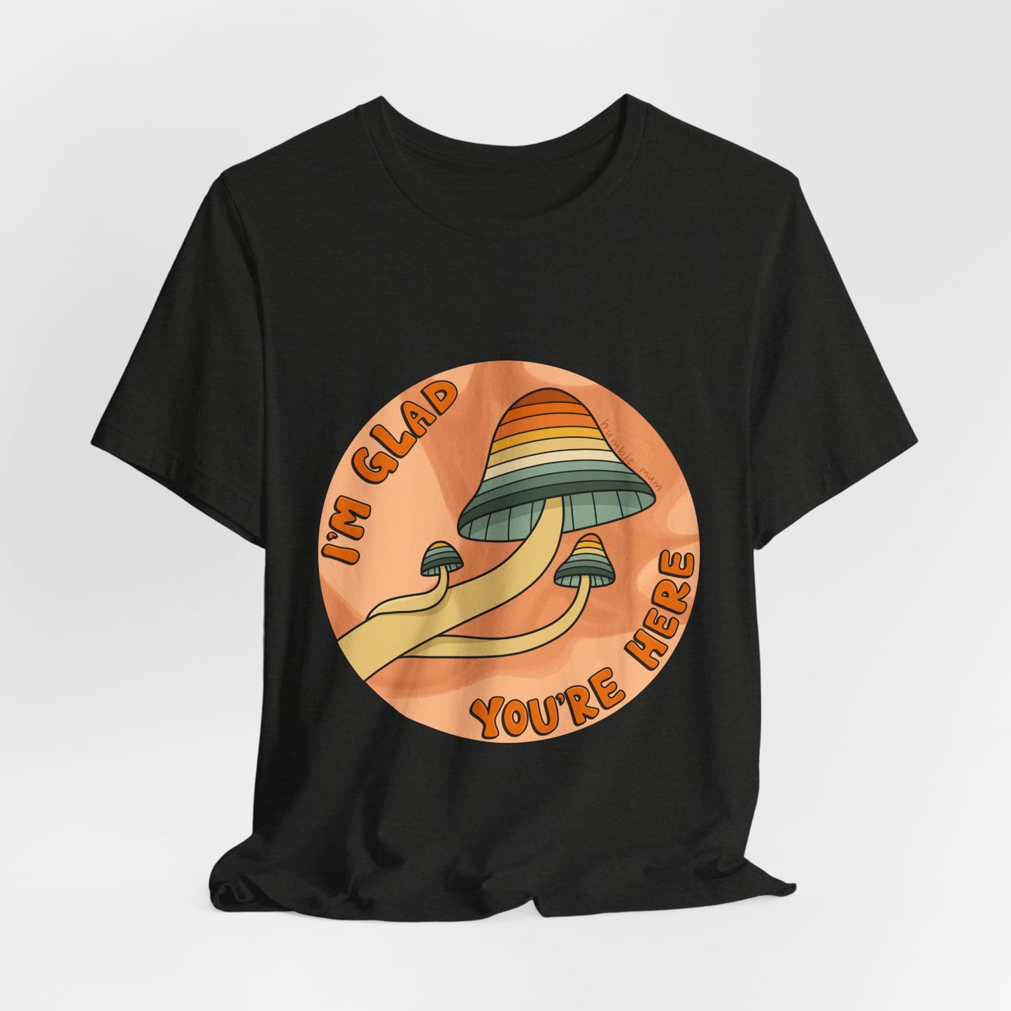 “I’m Glad You’re Here” Mushroom Tee